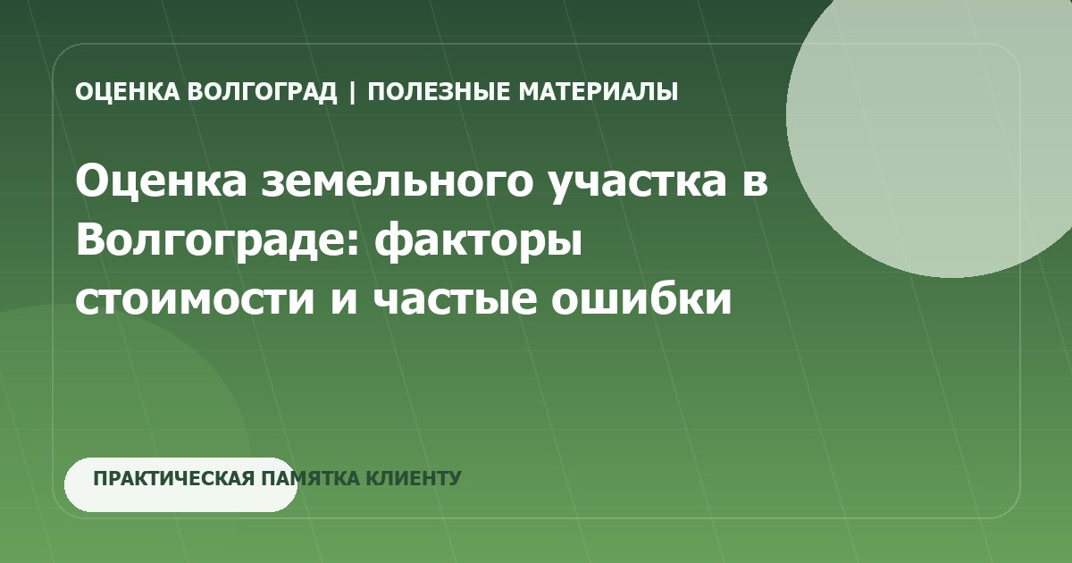 Оценка земельного участка в Волгограде: факторы стоимости и частые ошибки